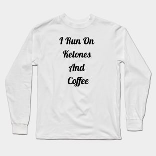 I Run On Ketones And Coffee Long Sleeve T-Shirt